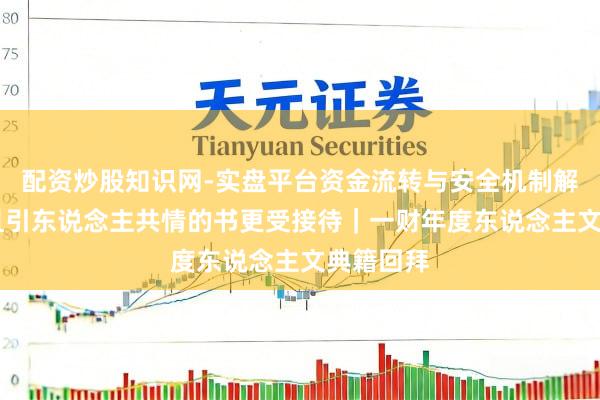 配资炒股知识网-实盘平台资金流转与安全机制解析 好读且引东说念主共情的书更受接待｜一财年度东说念主文典籍回拜